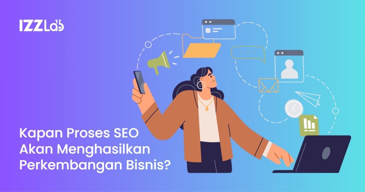 Kapan Proses SEO Akan Menghasilkan Perkembangan Bisnis?